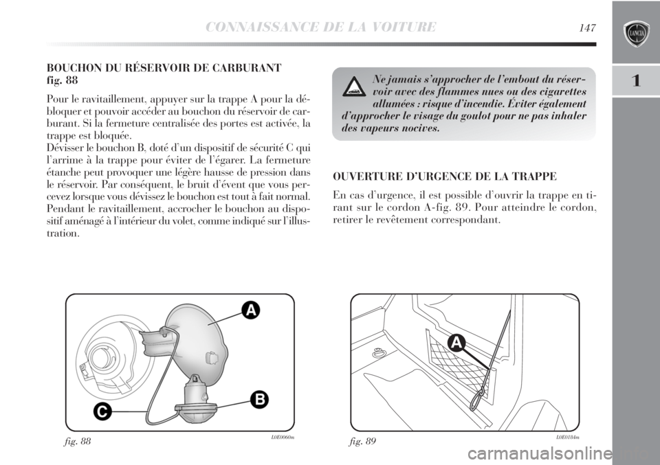 Lancia Delta 2011  Notice dentretien (in French) CONNAISSANCE DE LA VOITURE147
1
BOUCHON DU RÉSERVOIR DE CARBURANT 
fig. 88
Pour le ravitaillement, appuyer sur la trappe A pour la dé-
bloquer et pouvoir accéder au bouchon du réservoir de car-
bu Lancia Delta 2011  Notice dentretien (in French) CONNAISSANCE DE LA VOITURE147
1
BOUCHON DU RÉSERVOIR DE CARBURANT 
fig. 88
Pour le ravitaillement, appuyer sur la trappe A pour la dé-
bloquer et pouvoir accéder au bouchon du réservoir de car-
bu