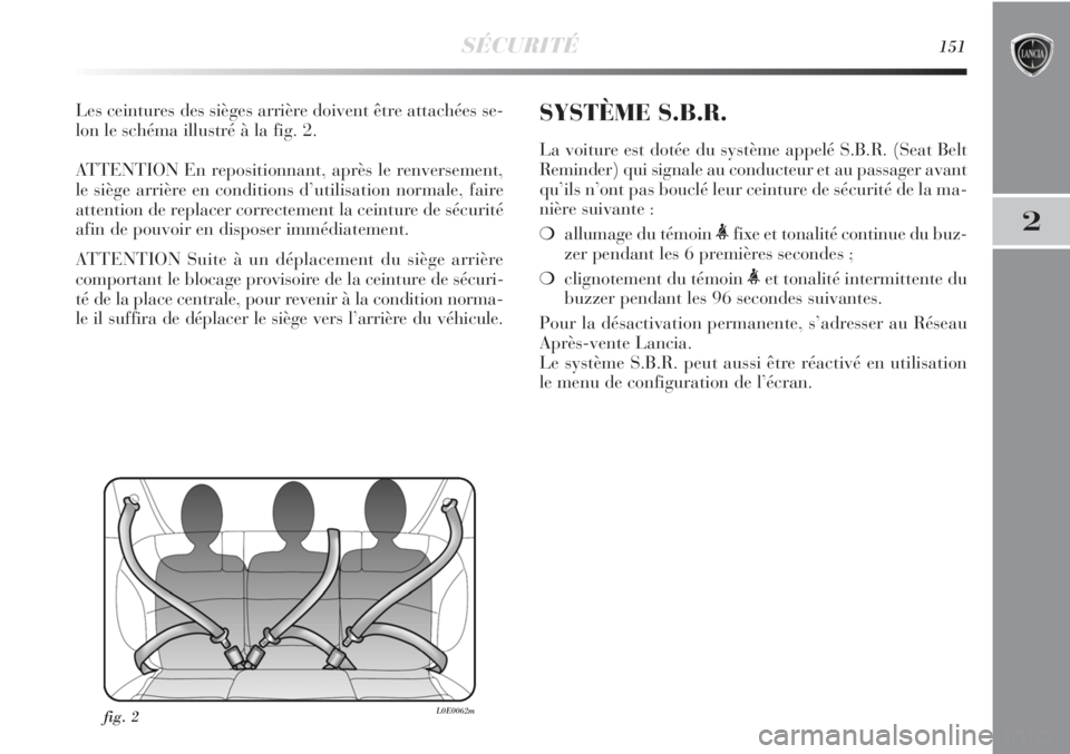 Lancia Delta 2011  Notice dentretien (in French) SÉCURITÉ151
2
Les ceintures des sièges arrière doivent être attachées se-
lon le schéma illustré à la fig. 2.
ATTENTION En repositionnant, après le renversement,
le siège arrière en condit Lancia Delta 2011  Notice dentretien (in French) SÉCURITÉ151
2
Les ceintures des sièges arrière doivent être attachées se-
lon le schéma illustré à la fig. 2.
ATTENTION En repositionnant, après le renversement,
le siège arrière en condit