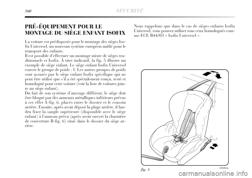 Lancia Delta 2011  Notice dentretien (in French) 160SÉCURITÉ
PRÉ-ÉQUIPEMENT POUR LE
MONTAGE DU SIÈGE ENFANT ISOFIX 
La voiture est prédisposée pour le montage des sièges Iso-
fix Universel, un nouveau système européen unifié pour le
trans Lancia Delta 2011  Notice dentretien (in French) 160SÉCURITÉ
PRÉ-ÉQUIPEMENT POUR LE
MONTAGE DU SIÈGE ENFANT ISOFIX 
La voiture est prédisposée pour le montage des sièges Iso-
fix Universel, un nouveau système européen unifié pour le
trans
