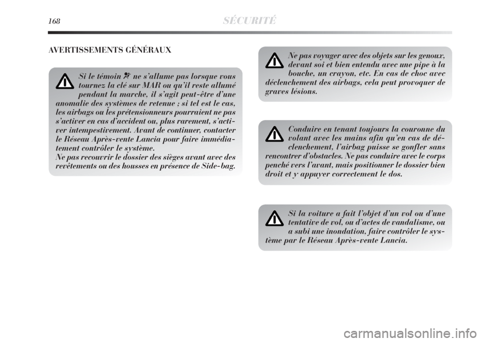 Lancia Delta 2011  Notice dentretien (in French) 168SÉCURITÉ
Ne pas voyager avec des objets sur les genoux,
devant soi et bien entendu avec une pipe à la
bouche, un crayon, etc. En cas de choc avec
déclenchement des airbags, cela peut provoquer  Lancia Delta 2011  Notice dentretien (in French) 168SÉCURITÉ
Ne pas voyager avec des objets sur les genoux,
devant soi et bien entendu avec une pipe à la
bouche, un crayon, etc. En cas de choc avec
déclenchement des airbags, cela peut provoquer
