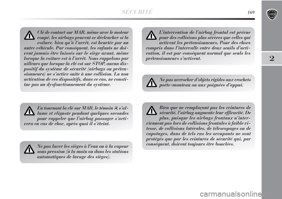 Lancia Delta 2011  Notice dentretien (in French) SÉCURITÉ169
2
Clé de contact sur MAR, même avec le moteur
coupé, les airbags peuvent se déclencher si la
voiture, bien qu’à l’arrêt, est heurtée par un
autre véhicule. Par conséquent, l Lancia Delta 2011  Notice dentretien (in French) SÉCURITÉ169
2
Clé de contact sur MAR, même avec le moteur
coupé, les airbags peuvent se déclencher si la
voiture, bien qu’à l’arrêt, est heurtée par un
autre véhicule. Par conséquent, l