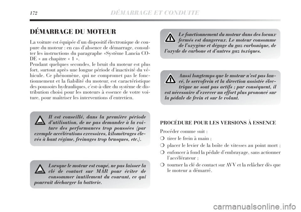 Lancia Delta 2011  Notice dentretien (in French) 172DÉMARRAGE ET CONDUITE
DÉMARRAGE DU MOTEUR
La voiture est équipée d’un dispositif électronique de cou-
pure du moteur : en cas d’absence de démarrage, consul-
ter les instructions du parag