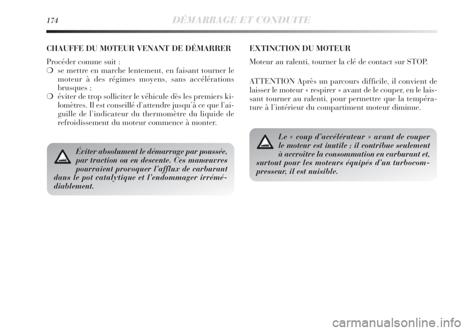 Lancia Delta 2011  Notice dentretien (in French) 174DÉMARRAGE ET CONDUITE
Éviter absolument le démarrage par poussée,
par traction ou en descente. Ces manœuvres
pourraient provoquer l’afflux de carburant
dans le pot catalytique et l’endomma