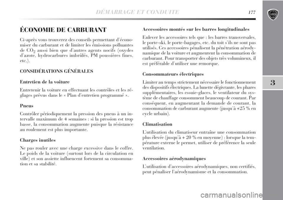 Lancia Delta 2011  Notice dentretien (in French) DÉMARRAGE ET CONDUITE177
3
ÉCONOMIE DE CARBURANT
Ci-après vous trouverez des conseils permettant d’écono-
miser du carburant et de limiter les émissions polluantes
de CO
2aussi bien que d’aut