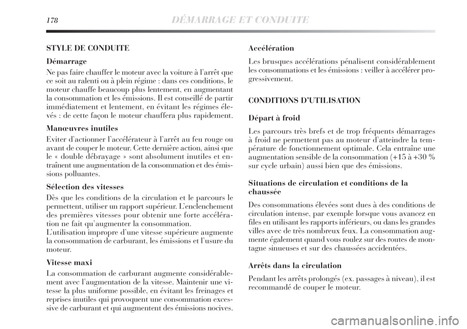 Lancia Delta 2011  Notice dentretien (in French) 178DÉMARRAGE ET CONDUITE
STYLE DE CONDUITE
Démarrage
Ne pas faire chauffer le moteur avec la voiture à l’arrêt que
ce soit au ralenti ou à plein régime : dans ces conditions, le
moteur chauffe