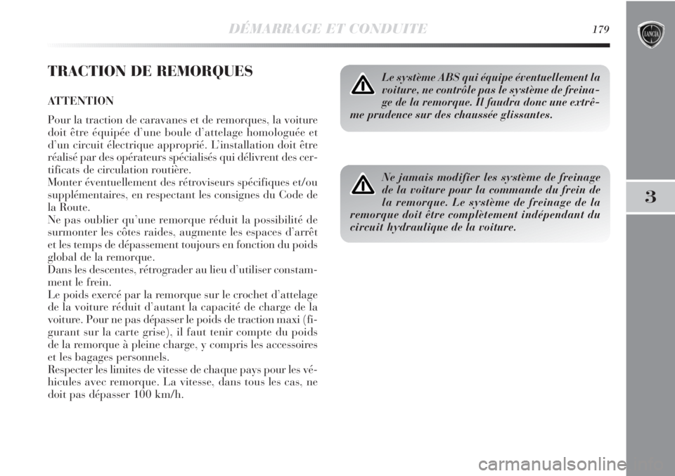 Lancia Delta 2011  Notice dentretien (in French) DÉMARRAGE ET CONDUITE179
3
TRACTION DE REMORQUES
ATTENTION
Pour la traction de caravanes et de remorques, la voiture
doit être équipée d’une boule d’attelage homologuée et
d’un circuit éle Lancia Delta 2011  Notice dentretien (in French) DÉMARRAGE ET CONDUITE179
3
TRACTION DE REMORQUES
ATTENTION
Pour la traction de caravanes et de remorques, la voiture
doit être équipée d’une boule d’attelage homologuée et
d’un circuit éle