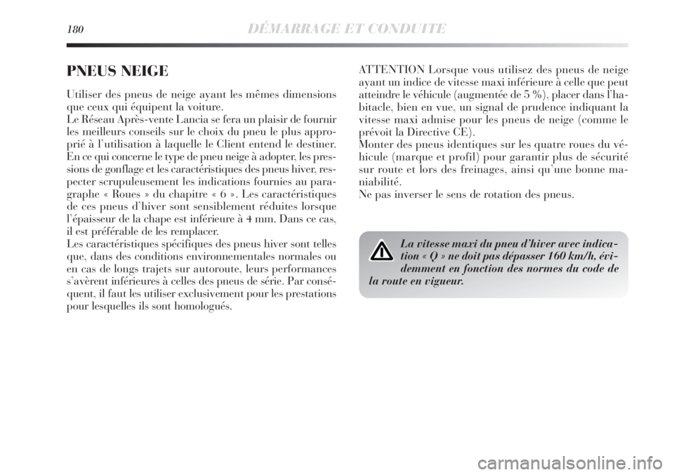 Lancia Delta 2011  Notice dentretien (in French) 180DÉMARRAGE ET CONDUITE
ATTENTION Lorsque vous utilisez des pneus de neige
ayant un indice de vitesse maxi inférieure à celle que peut
atteindre le véhicule (augmentée de 5 %), placer dans l’h
