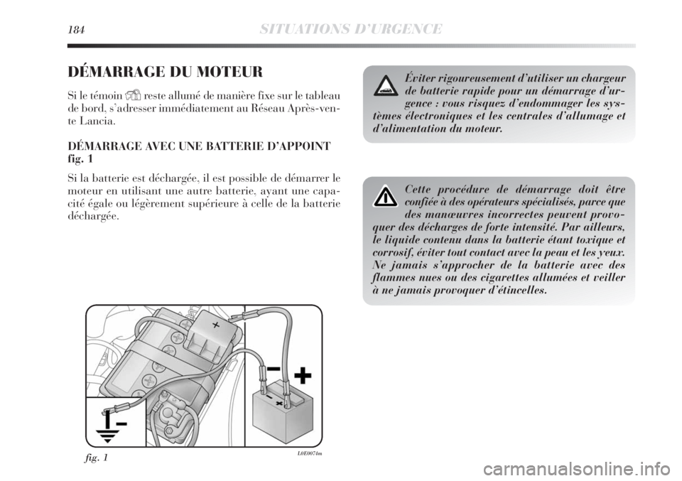 Lancia Delta 2011  Notice dentretien (in French) 184SITUATIONS D’URGENCE
DÉMARRAGE DU MOTEUR
Si le témoin Yreste allumé de manière fixe sur le tableau
de bord, s’adresser immédiatement au Réseau Après-ven-
te Lancia.
DÉMARRAGE AVEC UNE B