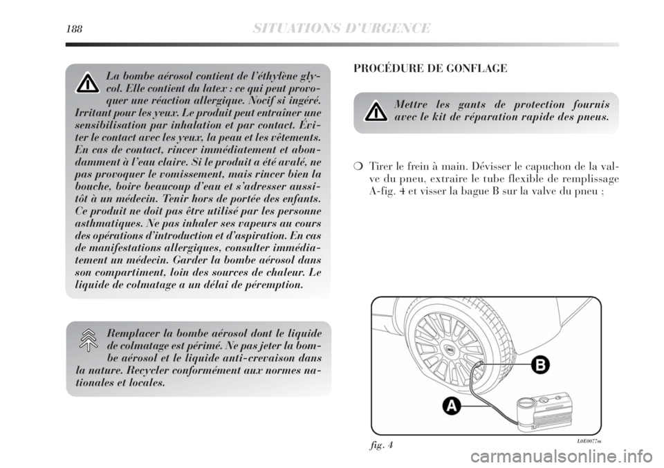 Lancia Delta 2011  Notice dentretien (in French) 188SITUATIONS D’URGENCE
PROCÉDURE DE GONFLAGE
Mettre les gants de protection fournis 
avec le kit de réparation rapide des pneus.
❍Tirer le frein à main. Dévisser le capuchon de la val-
ve du 
