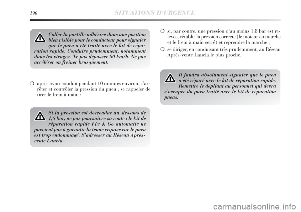 Lancia Delta 2011 Notice dentretien (in French) 190SITUATIONS D’URGENCE
❍après avoir conduit pendant 10 minutes environ, s’ar-
rêter et contrôler la pression du pneu ; se rappeler de
tirer le frein à main ;❍si, par contre, une pression Lancia Delta 2011 Notice dentretien (in French) 190SITUATIONS D’URGENCE
❍après avoir conduit pendant 10 minutes environ, s’ar-
rêter et contrôler la pression du pneu ; se rappeler de
tirer le frein à main ;❍si, par contre, une pression