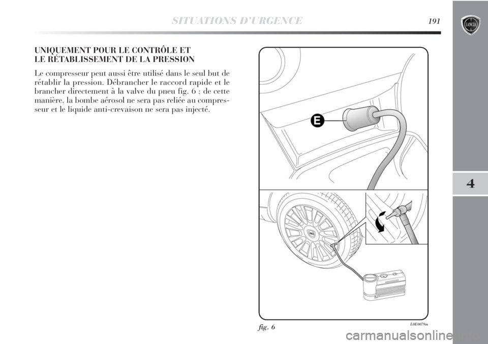 Lancia Delta 2011 Notice dentretien (in French) SITUATIONS D’URGENCE191
4
UNIQUEMENT POUR LE CONTRÔLE ET
LE RÉTABLISSEMENT DE LA PRESSION
Le compresseur peut aussi être utilisé dans le seul but de
rétablir la pression. Débrancher le raccor Lancia Delta 2011 Notice dentretien (in French) SITUATIONS D’URGENCE191
4
UNIQUEMENT POUR LE CONTRÔLE ET
LE RÉTABLISSEMENT DE LA PRESSION
Le compresseur peut aussi être utilisé dans le seul but de
rétablir la pression. Débrancher le raccor