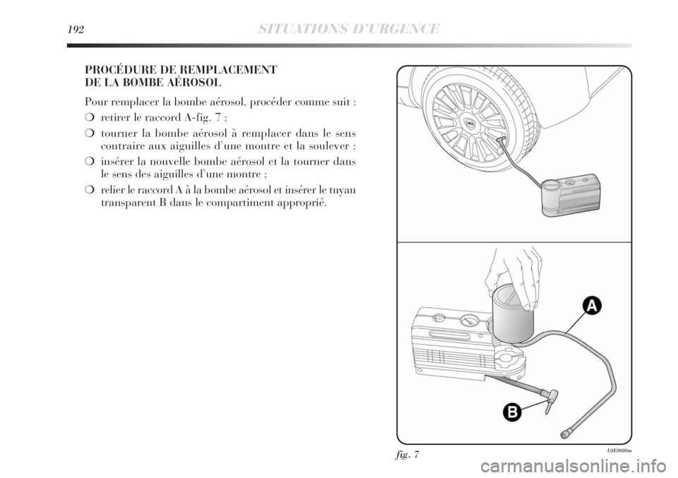 Lancia Delta 2011 Notice dentretien (in French) 192SITUATIONS D’URGENCE
PROCÉDURE DE REMPLACEMENT
DE LA BOMBE AÉROSOL
Pour remplacer la bombe aérosol, procéder comme suit :
❍retirer le raccord A-fig. 7 ;
❍tourner la bombe aérosol à rem Lancia Delta 2011 Notice dentretien (in French) 192SITUATIONS D’URGENCE
PROCÉDURE DE REMPLACEMENT
DE LA BOMBE AÉROSOL
Pour remplacer la bombe aérosol, procéder comme suit :
❍retirer le raccord A-fig. 7 ;
❍tourner la bombe aérosol à rem