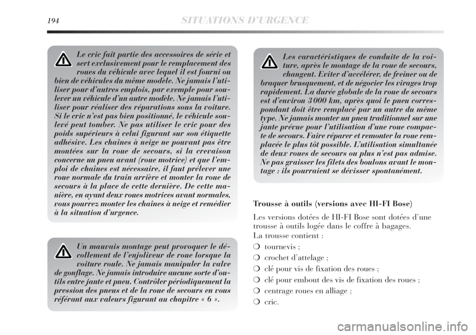 Lancia Delta 2011  Notice dentretien (in French) 194SITUATIONS D’URGENCE
Les caractéristiques de conduite de la voi-
ture, après le montage de la roue de secours,
changent. Eviter d’accélérer, de freiner ou de
braquer brusquement, et de nég Lancia Delta 2011  Notice dentretien (in French) 194SITUATIONS D’URGENCE
Les caractéristiques de conduite de la voi-
ture, après le montage de la roue de secours,
changent. Eviter d’accélérer, de freiner ou de
braquer brusquement, et de nég