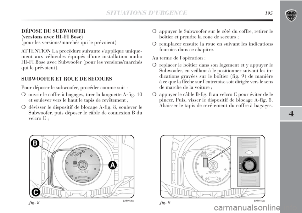Lancia Delta 2011 Notice dentretien (in French) SITUATIONS D’URGENCE195
4
DÉPOSE DU SUBWOOFER
(versions avec HI-FI Bose)
(pour les versions/marchés qui le prévoient)
ATTENTION La procédure suivante s’applique unique-
ment aux véhicules é Lancia Delta 2011 Notice dentretien (in French) SITUATIONS D’URGENCE195
4
DÉPOSE DU SUBWOOFER
(versions avec HI-FI Bose)
(pour les versions/marchés qui le prévoient)
ATTENTION La procédure suivante s’applique unique-
ment aux véhicules é