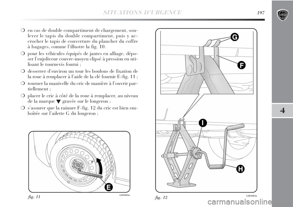 Lancia Delta 2011 Notice dentretien (in French) SITUATIONS D’URGENCE197
4
❍en cas de double compartiment de chargement, sou-
lever le tapis du double compartiment, puis y ac-
crocher le tapis de couverture du plancher du coffre
à bagages, comm Lancia Delta 2011 Notice dentretien (in French) SITUATIONS D’URGENCE197
4
❍en cas de double compartiment de chargement, sou-
lever le tapis du double compartiment, puis y ac-
crocher le tapis de couverture du plancher du coffre
à bagages, comm