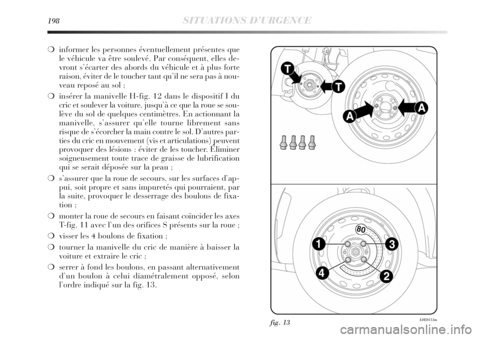 Lancia Delta 2011 Notice dentretien (in French) 198SITUATIONS D’URGENCE
❍informer les personnes éventuellement présentes que
le véhicule va être soulevé. Par conséquent, elles de-
vront s’écarter des abords du véhicule et à plus fort Lancia Delta 2011 Notice dentretien (in French) 198SITUATIONS D’URGENCE
❍informer les personnes éventuellement présentes que
le véhicule va être soulevé. Par conséquent, elles de-
vront s’écarter des abords du véhicule et à plus fort
