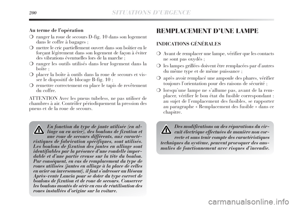 Lancia Delta 2011  Notice dentretien (in French) 200SITUATIONS D’URGENCE
Au terme de l’opération
❍ranger la roue de secours D-fig. 10 dans son logement
dans le coffre à bagages ;
❍mettre le cric partiellement ouvert dans son boîtier en le