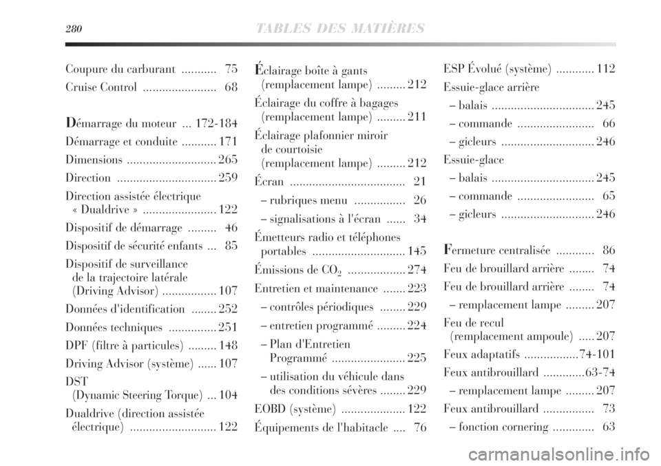 Lancia Delta 2011  Notice dentretien (in French) 280TABLES DES MATIÈRES
Éclairage boîte à gants 
(remplacement lampe)  ......... 212
Éclairage du coffre à bagages
(remplacement lampe)  ......... 211
Éclairage plafonnier miroir 
de courtoisie 