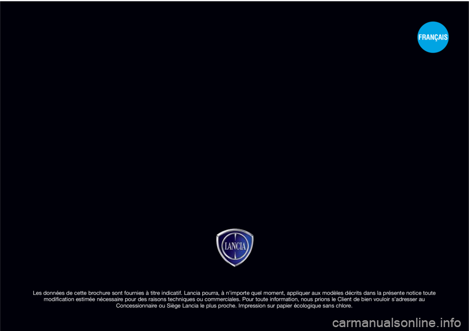 Lancia Delta 2011 Notice dentretien (in French) Les données de cette brochure sont fournies à titre indicatif. Lancia pourra, à n’importe quel moment, appliquer aux modèles décrits dans la présente notice toute
modification estimée néces Lancia Delta 2011 Notice dentretien (in French) Les données de cette brochure sont fournies à titre indicatif. Lancia pourra, à n’importe quel moment, appliquer aux modèles décrits dans la présente notice toute
modification estimée néces