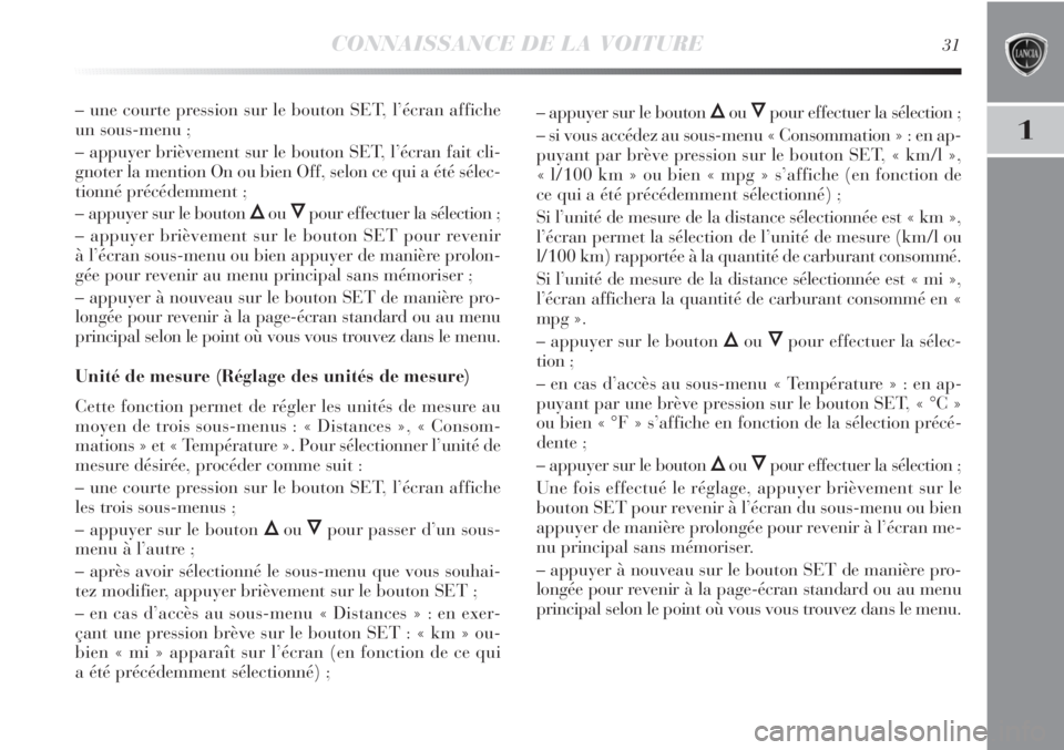 Lancia Delta 2011 Notice dentretien (in French) CONNAISSANCE DE LA VOITURE31
1
– une courte pression sur le bouton SET, l’écran affiche
un sous-menu ;
– appuyer brièvement sur le bouton SET, l’écran fait cli-
gnoter la mention On ou bien Lancia Delta 2011 Notice dentretien (in French) CONNAISSANCE DE LA VOITURE31
1
– une courte pression sur le bouton SET, l’écran affiche
un sous-menu ;
– appuyer brièvement sur le bouton SET, l’écran fait cli-
gnoter la mention On ou bien