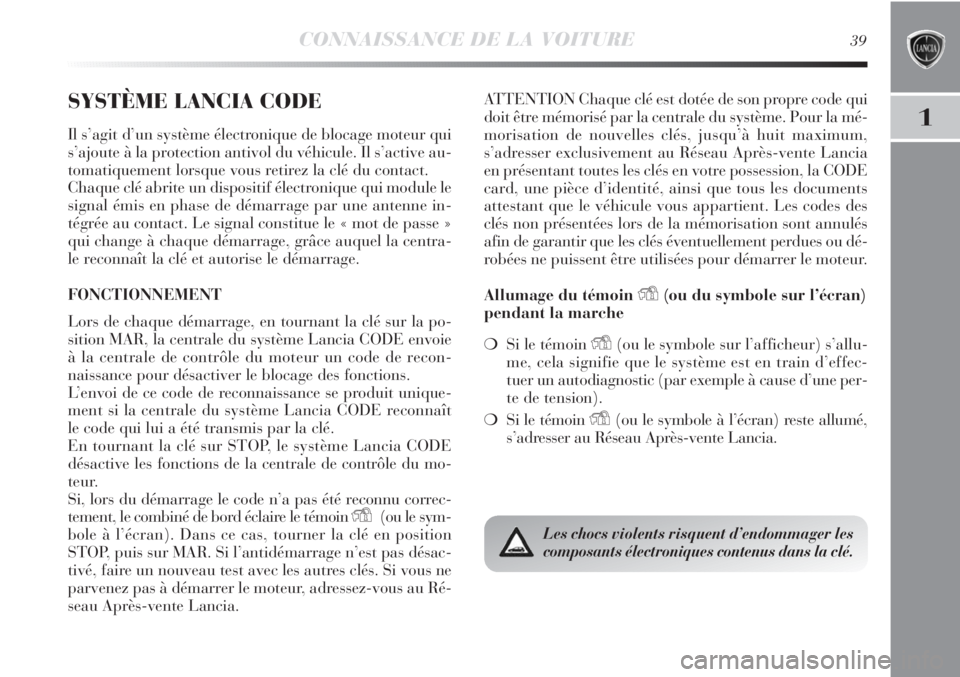 Lancia Delta 2011 Notice dentretien (in French) CONNAISSANCE DE LA VOITURE39
1
SYSTÈME LANCIA CODE
Il s’agit d’un système électronique de blocage moteur qui
s’ajoute à la protection antivol du véhicule. Il s’active au-
tomatiquement lo Lancia Delta 2011 Notice dentretien (in French) CONNAISSANCE DE LA VOITURE39
1
SYSTÈME LANCIA CODE
Il s’agit d’un système électronique de blocage moteur qui
s’ajoute à la protection antivol du véhicule. Il s’active au-
tomatiquement lo