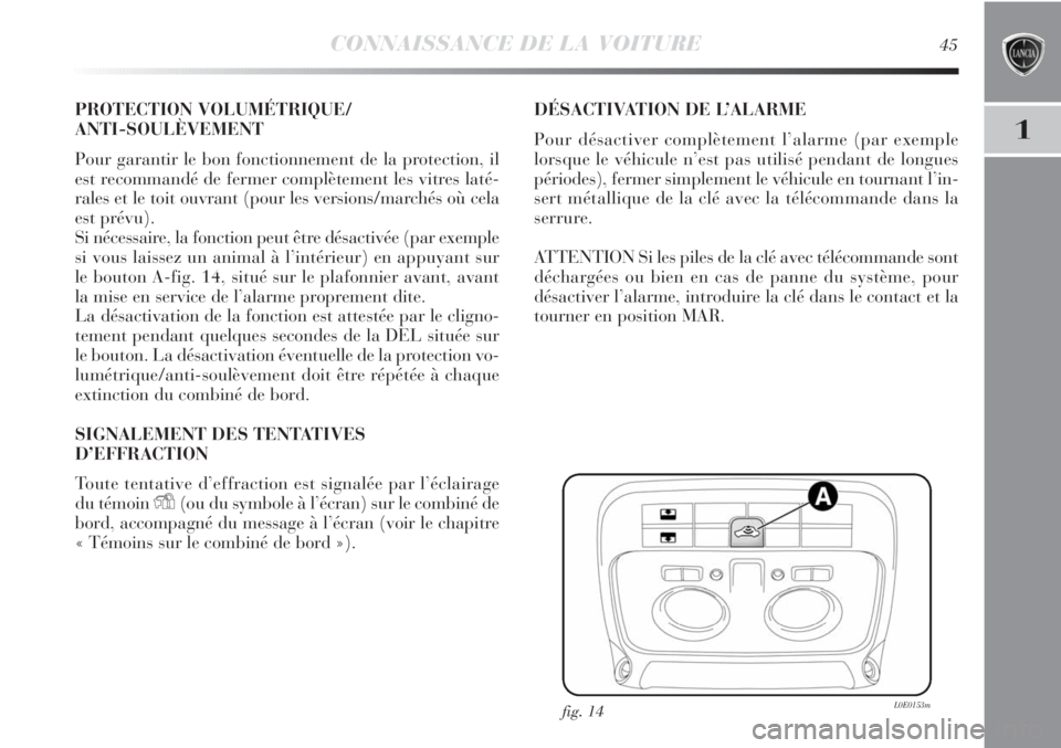 Lancia Delta 2011 Notice dentretien (in French) CONNAISSANCE DE LA VOITURE45
1
PROTECTION VOLUMÉTRIQUE/
ANTI-SOULÈVEMENT
Pour garantir le bon fonctionnement de la protection, il
est recommandé de fermer complètement les vitres laté-
rales et l Lancia Delta 2011 Notice dentretien (in French) CONNAISSANCE DE LA VOITURE45
1
PROTECTION VOLUMÉTRIQUE/
ANTI-SOULÈVEMENT
Pour garantir le bon fonctionnement de la protection, il
est recommandé de fermer complètement les vitres laté-
rales et l