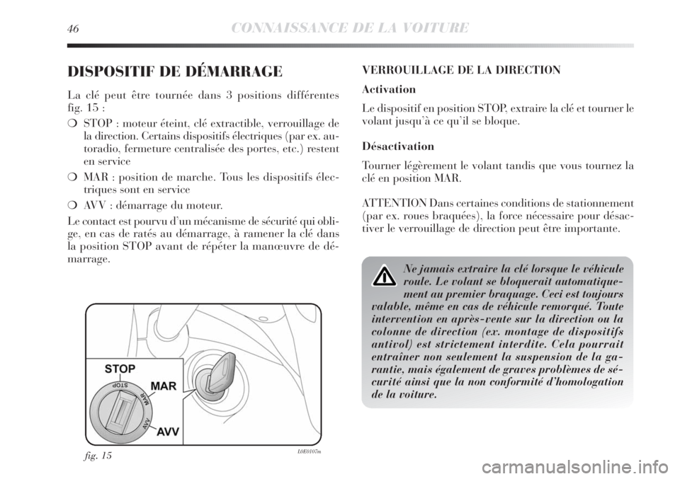 Lancia Delta 2011 Notice dentretien (in French) 46CONNAISSANCE DE LA VOITURE
DISPOSITIF DE DÉMARRAGE
La clé peut être tournée dans 3 positions différentes
fig. 15 :
❍STOP : moteur éteint, clé extractible, verrouillage de
la direction. Cer Lancia Delta 2011 Notice dentretien (in French) 46CONNAISSANCE DE LA VOITURE
DISPOSITIF DE DÉMARRAGE
La clé peut être tournée dans 3 positions différentes
fig. 15 :
❍STOP : moteur éteint, clé extractible, verrouillage de
la direction. Cer