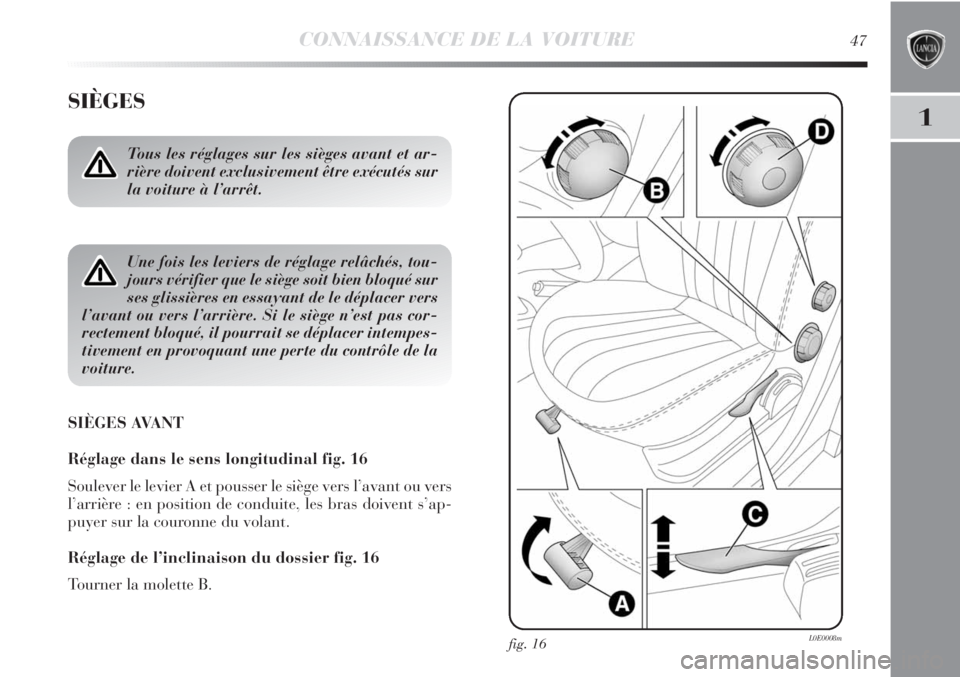 Lancia Delta 2011 Notice dentretien (in French) CONNAISSANCE DE LA VOITURE47
1
SIÈGES
SIÈGES AVANT
Réglage dans le sens longitudinal fig. 16
Soulever le levier A et pousser le siège vers l’avant ou vers
l’arrière : en position de conduite, Lancia Delta 2011 Notice dentretien (in French) CONNAISSANCE DE LA VOITURE47
1
SIÈGES
SIÈGES AVANT
Réglage dans le sens longitudinal fig. 16
Soulever le levier A et pousser le siège vers l’avant ou vers
l’arrière : en position de conduite,