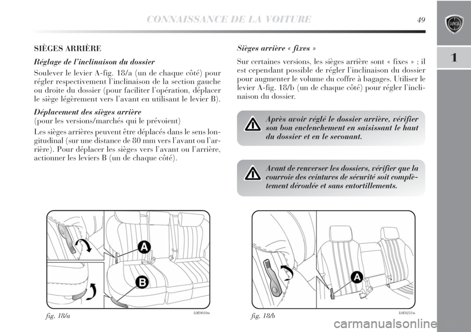 Lancia Delta 2011 Notice dentretien (in French) CONNAISSANCE DE LA VOITURE49
1
SIÈGES ARRIÈRE
Réglage de l’inclinaison du dossier
Soulever le levier A-fig. 18/a (un de chaque côté) pour
régler respectivement l’inclinaison de la section g Lancia Delta 2011 Notice dentretien (in French) CONNAISSANCE DE LA VOITURE49
1
SIÈGES ARRIÈRE
Réglage de l’inclinaison du dossier
Soulever le levier A-fig. 18/a (un de chaque côté) pour
régler respectivement l’inclinaison de la section g