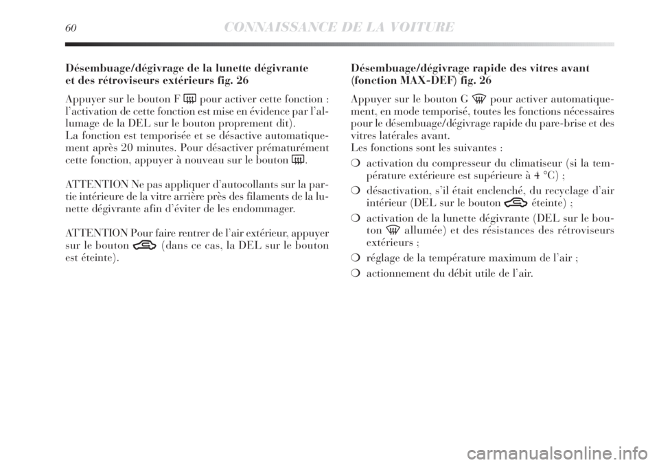 Lancia Delta 2011  Notice dentretien (in French) 60CONNAISSANCE DE LA VOITURE
Désembuage/dégivrage de la lunette dégivrante 
et des rétroviseurs extérieurs fig. 26
Appuyer sur le bouton F 
(pour activer cette fonction :
l’activation de cette  Lancia Delta 2011  Notice dentretien (in French) 60CONNAISSANCE DE LA VOITURE
Désembuage/dégivrage de la lunette dégivrante 
et des rétroviseurs extérieurs fig. 26
Appuyer sur le bouton F 
(pour activer cette fonction :
l’activation de cette