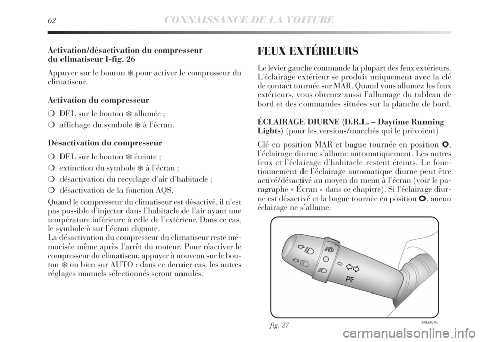 Lancia Delta 2011  Notice dentretien (in French) 62CONNAISSANCE DE LA VOITURE
Activation/désactivation du compresseur 
du climatiseur I-fig. 26
Appuyer sur le bouton 
❄pour activer le compresseur du 
climatiseur.
Activation du compresseur
❍DEL  Lancia Delta 2011  Notice dentretien (in French) 62CONNAISSANCE DE LA VOITURE
Activation/désactivation du compresseur 
du climatiseur I-fig. 26
Appuyer sur le bouton 
❄pour activer le compresseur du 
climatiseur.
Activation du compresseur
❍DEL