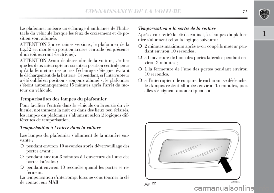 Lancia Delta 2011 Notice dentretien (in French) CONNAISSANCE DE LA VOITURE71
1
Le plafonnier intègre un éclairage d’ambiance de l’habi-
tacle du véhicule lorsque les feux de croisement et de po-
sition sont allumés.
ATTENTION Sur certaines Lancia Delta 2011 Notice dentretien (in French) CONNAISSANCE DE LA VOITURE71
1
Le plafonnier intègre un éclairage d’ambiance de l’habi-
tacle du véhicule lorsque les feux de croisement et de po-
sition sont allumés.
ATTENTION Sur certaines