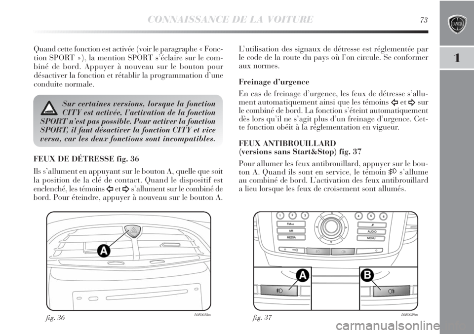 Lancia Delta 2011 Notice dentretien (in French) CONNAISSANCE DE LA VOITURE73
1
Quand cette fonction est activée (voir le paragraphe « Fonc-
tion SPORT »), la mention SPORT s’éclaire sur le com-
biné de bord. Appuyer à nouveau sur le bouton Lancia Delta 2011 Notice dentretien (in French) CONNAISSANCE DE LA VOITURE73
1
Quand cette fonction est activée (voir le paragraphe « Fonc-
tion SPORT »), la mention SPORT s’éclaire sur le com-
biné de bord. Appuyer à nouveau sur le bouton