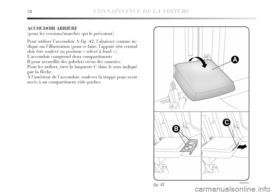 Lancia Delta 2011 Notice dentretien (in French) 78CONNAISSANCE DE LA VOITURE
ACCOUDOIR ARRIÈRE
(pour les versions/marchés qui le prévoient)
Pour utiliser l’accoudoir A-fig. 42, l’abaisser comme in-
diqué sur l’illustration (pour ce faire Lancia Delta 2011 Notice dentretien (in French) 78CONNAISSANCE DE LA VOITURE
ACCOUDOIR ARRIÈRE
(pour les versions/marchés qui le prévoient)
Pour utiliser l’accoudoir A-fig. 42, l’abaisser comme in-
diqué sur l’illustration (pour ce faire
