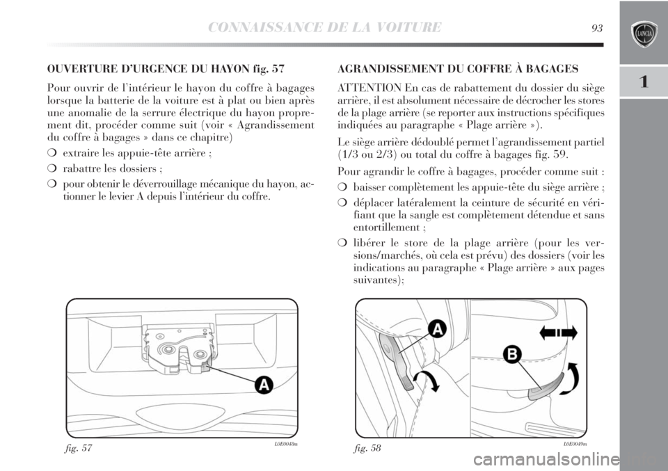 Lancia Delta 2011  Notice dentretien (in French) CONNAISSANCE DE LA VOITURE93
1
fig. 57L0E0048m
OUVERTURE D’URGENCE DU HAYON fig. 57
Pour ouvrir de l’intérieur le hayon du coffre à bagages
lorsque la batterie de la voiture est à plat ou bien 