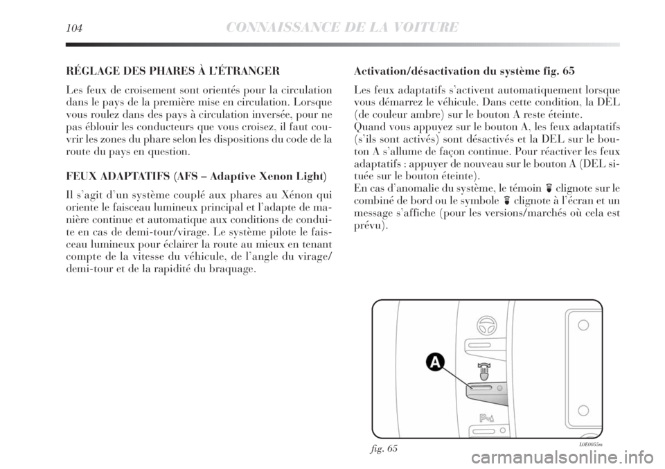Lancia Delta 2012  Notice dentretien (in French) 104CONNAISSANCE DE LA VOITURE
RÉGLAGE DES PHARES À L’ÉTRANGER
Les feux de croisement sont orientés pour la circulation
dans le pays de la première mise en circulation. Lorsque
vous roulez dans 