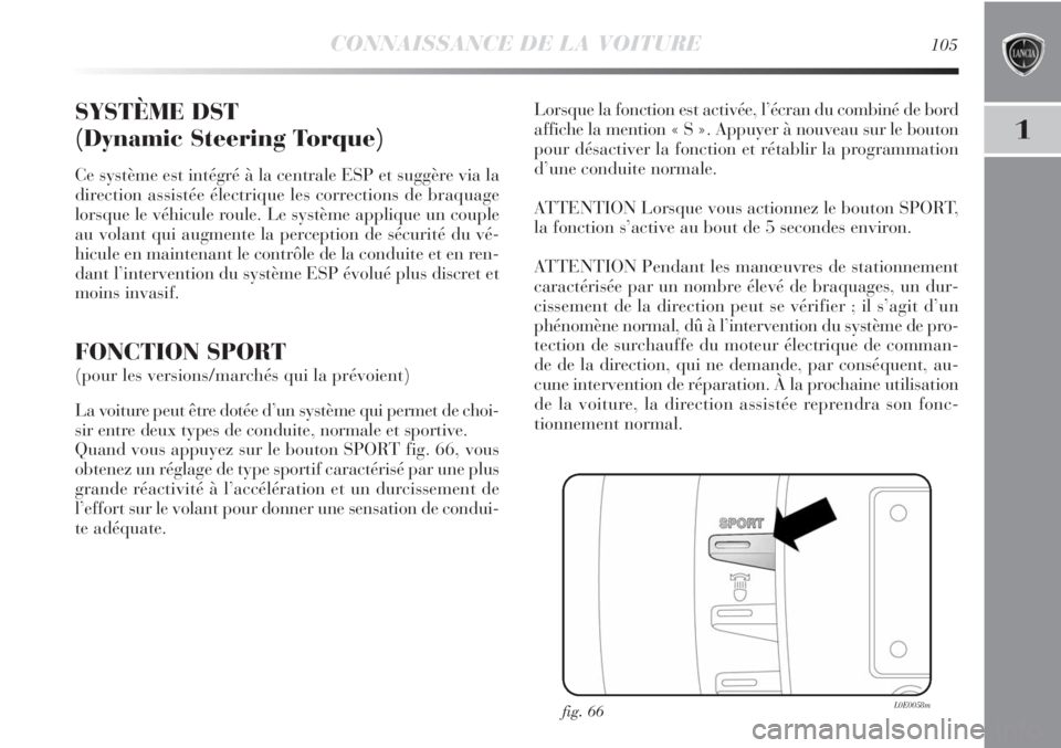 Lancia Delta 2012  Notice dentretien (in French) CONNAISSANCE DE LA VOITURE105
1
SYSTÈME DST
(Dynamic Steering Torque)
Ce système est intégré à la centrale ESP et suggère via la
direction assistée électrique les corrections de braquage
lorsq