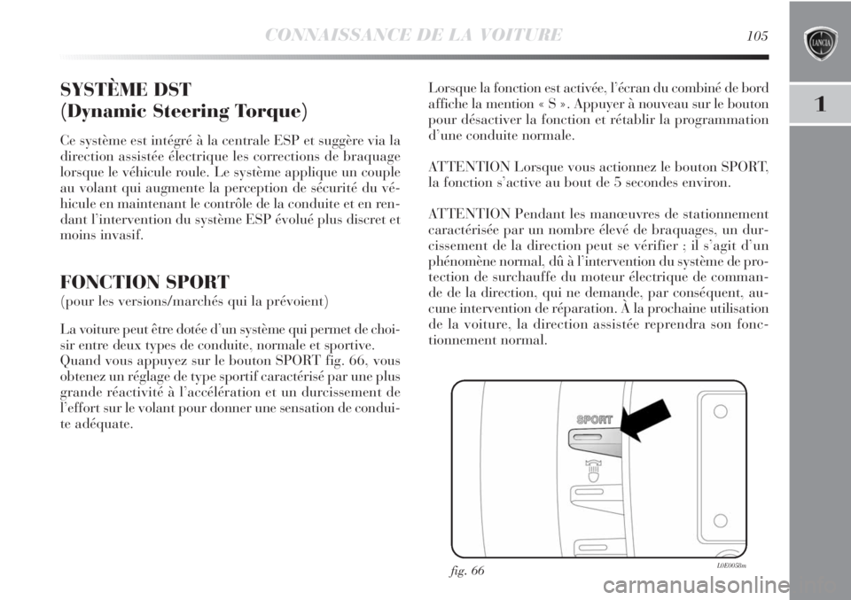 Lancia Delta 2012 Notice dentretien (in French) CONNAISSANCE DE LA VOITURE105
1
SYSTÈME DST
(Dynamic Steering Torque)
Ce système est intégré à la centrale ESP et suggère via la
direction assistée électrique les corrections de braquage
lorsq Lancia Delta 2012 Notice dentretien (in French) CONNAISSANCE DE LA VOITURE105
1
SYSTÈME DST
(Dynamic Steering Torque)
Ce système est intégré à la centrale ESP et suggère via la
direction assistée électrique les corrections de braquage
lorsq