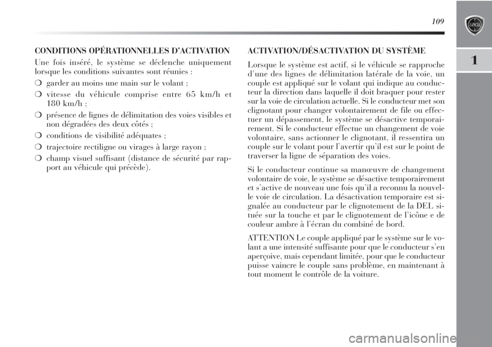 Lancia Delta 2012  Notice dentretien (in French) 109
1
CONDITIONS OPÉRATIONNELLES D’ACTIVATION
Une fois inséré, le système se déclenche uniquement
lorsque les conditions suivantes sont réunies :
❍garder au moins une main sur le volant ;
�