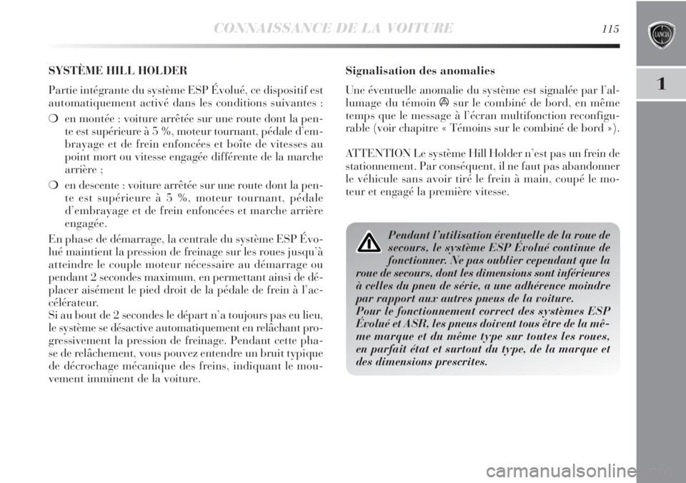 Lancia Delta 2012  Notice dentretien (in French) CONNAISSANCE DE LA VOITURE115
1
Signalisation des anomalies
Une éventuelle anomalie du système est signalée par l’al-
lumage du témoin 
ásur le combiné de bord, en même
temps que le message 