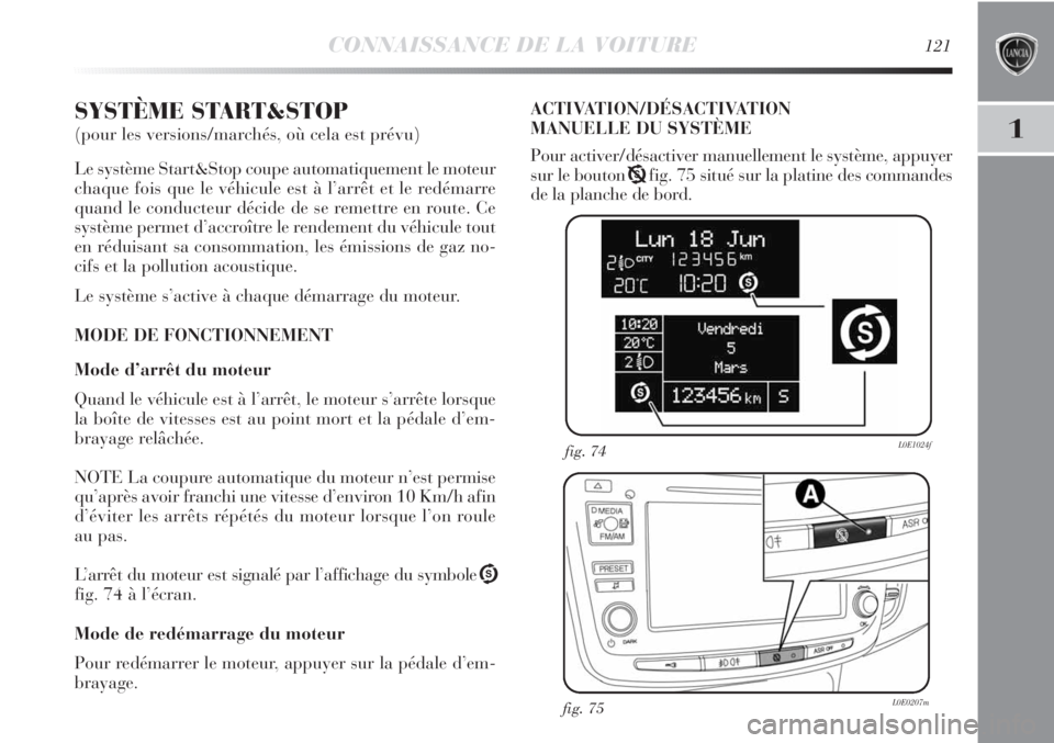 Lancia Delta 2012  Notice dentretien (in French) CONNAISSANCE DE LA VOITURE121
1
SYSTÈME START&STOP 
(pour les versions/marchés, où cela est prévu)
Le système Start&Stop coupe automatiquement le moteur
chaque fois que le véhicule est à l’ar