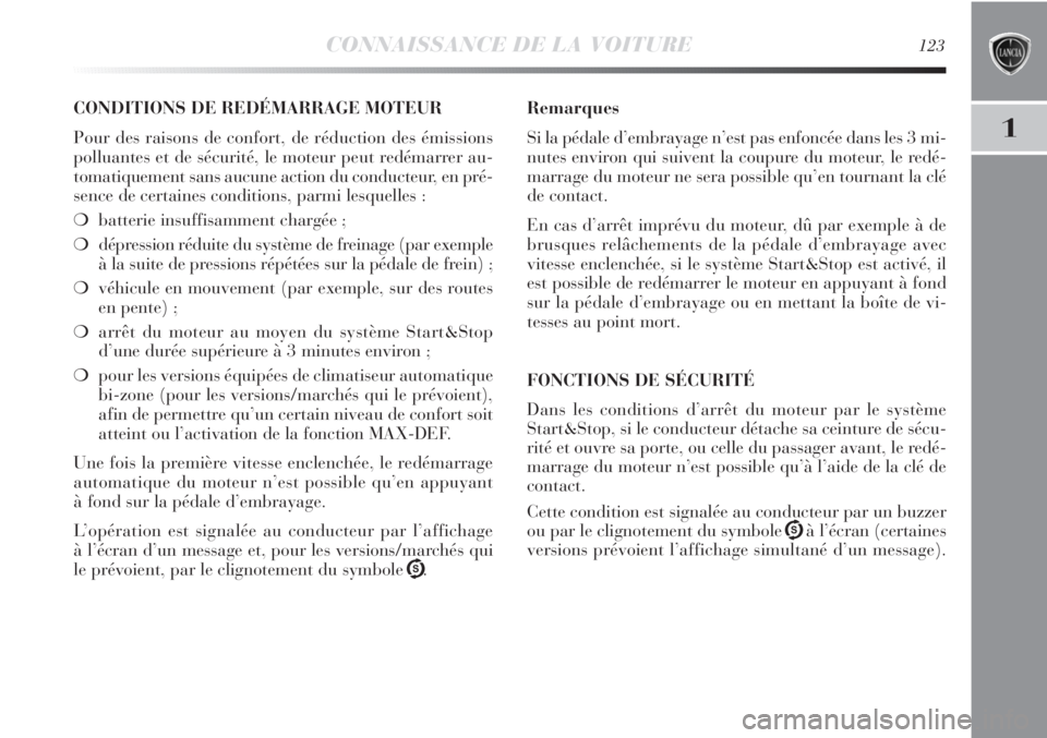 Lancia Delta 2012  Notice dentretien (in French) CONNAISSANCE DE LA VOITURE123
1
CONDITIONS DE REDÉMARRAGE MOTEUR
Pour des raisons de confort, de réduction des émissions
polluantes et de sécurité, le moteur peut redémarrer au-
tomatiquement sa