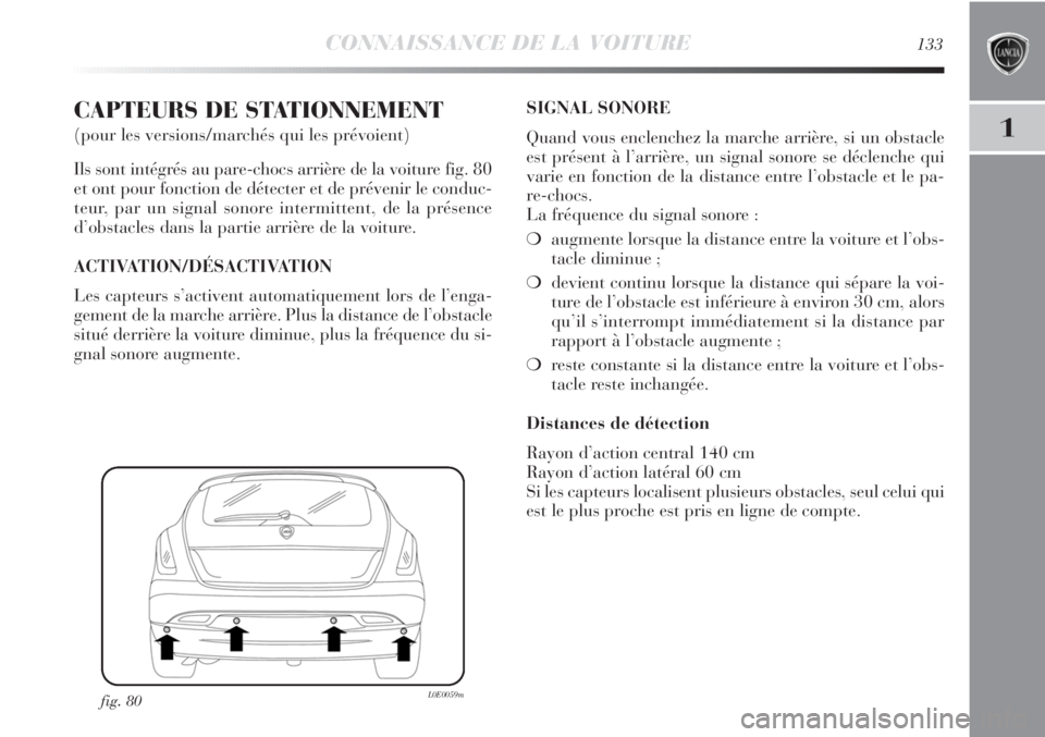 Lancia Delta 2012 Notice dentretien (in French) CONNAISSANCE DE LA VOITURE133
1
CAPTEURS DE STATIONNEMENT
(pour les versions/marchés qui les prévoient)
Ils sont intégrés au pare-chocs arrière de la voiture fig. 80
et ont pour fonction de dét Lancia Delta 2012 Notice dentretien (in French) CONNAISSANCE DE LA VOITURE133
1
CAPTEURS DE STATIONNEMENT
(pour les versions/marchés qui les prévoient)
Ils sont intégrés au pare-chocs arrière de la voiture fig. 80
et ont pour fonction de dét