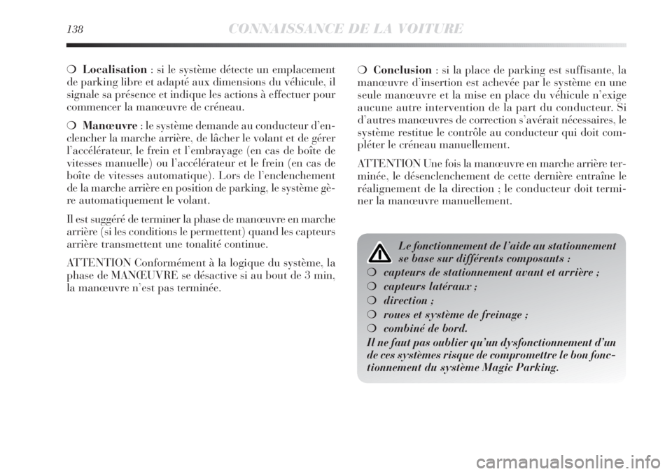 Lancia Delta 2012 Notice dentretien (in French) 138CONNAISSANCE DE LA VOITURE
❍Localisation: si le système détecte un emplacement
de parking libre et adapté aux dimensions du véhicule, il
signale sa présence et indique les actions à effectu Lancia Delta 2012 Notice dentretien (in French) 138CONNAISSANCE DE LA VOITURE
❍Localisation: si le système détecte un emplacement
de parking libre et adapté aux dimensions du véhicule, il
signale sa présence et indique les actions à effectu