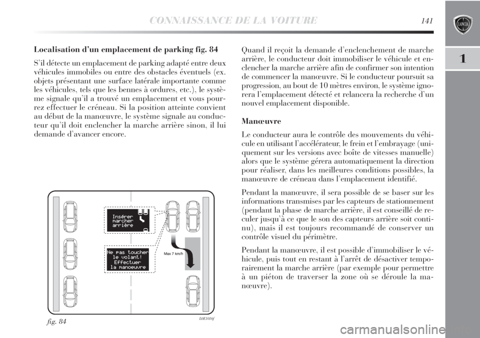 Lancia Delta 2012 Notice dentretien (in French) CONNAISSANCE DE LA VOITURE141
1
Localisation d’un emplacement de parking fig. 84
S’il détecte un emplacement de parking adapté entre deux
véhicules immobiles ou entre des obstacles éventuels ( Lancia Delta 2012 Notice dentretien (in French) CONNAISSANCE DE LA VOITURE141
1
Localisation d’un emplacement de parking fig. 84
S’il détecte un emplacement de parking adapté entre deux
véhicules immobiles ou entre des obstacles éventuels (