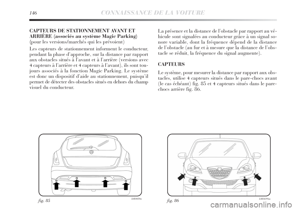 Lancia Delta 2012 Notice dentretien (in French) 146CONNAISSANCE DE LA VOITURE
CAPTEURS DE STATIONNEMENT AVANT ET
ARRIÈRE (associés au système Magic Parking)
(pour les versions/marchés qui les prévoient)
Les capteurs de stationnement informent Lancia Delta 2012 Notice dentretien (in French) 146CONNAISSANCE DE LA VOITURE
CAPTEURS DE STATIONNEMENT AVANT ET
ARRIÈRE (associés au système Magic Parking)
(pour les versions/marchés qui les prévoient)
Les capteurs de stationnement informent