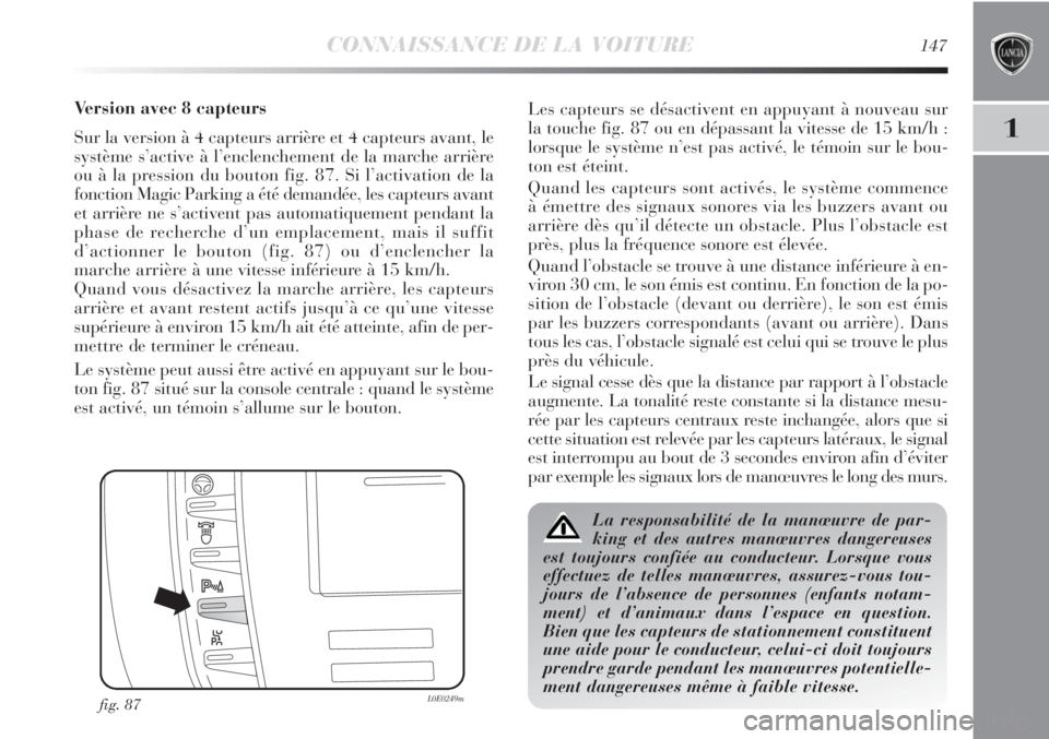 Lancia Delta 2012 Notice dentretien (in French) CONNAISSANCE DE LA VOITURE147
1
Version avec 8 capteurs
Sur la version à 4 capteurs arrière et 4 capteurs avant, le
système s’active à l’enclenchement de la marche arrière
ou à la pression d Lancia Delta 2012 Notice dentretien (in French) CONNAISSANCE DE LA VOITURE147
1
Version avec 8 capteurs
Sur la version à 4 capteurs arrière et 4 capteurs avant, le
système s’active à l’enclenchement de la marche arrière
ou à la pression d