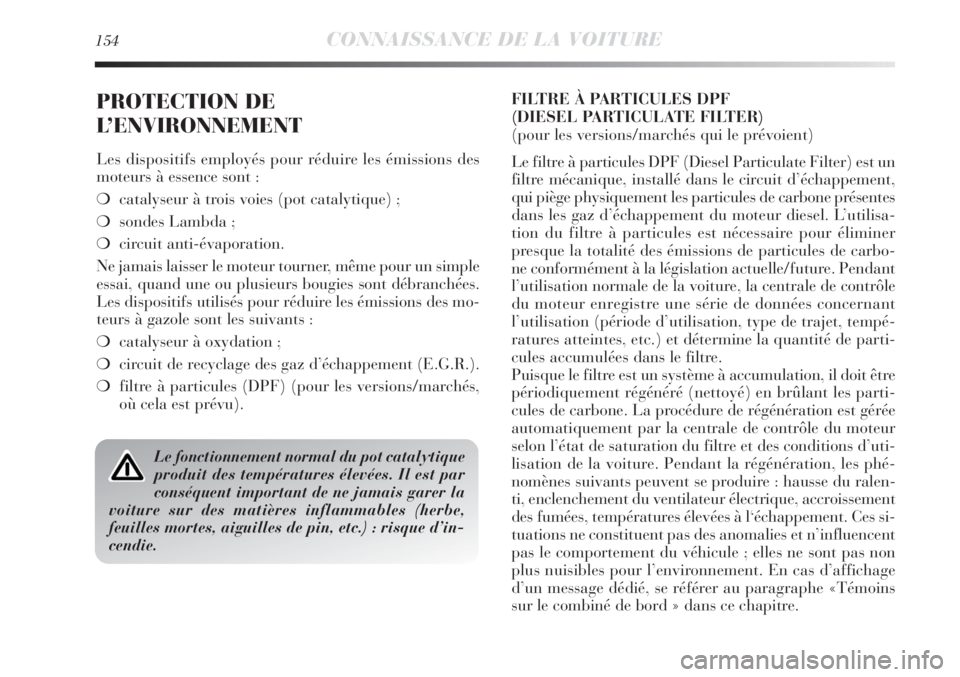 Lancia Delta 2012  Notice dentretien (in French) 154CONNAISSANCE DE LA VOITURE
PROTECTION DE
L’ENVIRONNEMENT
Les dispositifs employés pour réduire les émissions des
moteurs à essence sont :
❍catalyseur à trois voies (pot catalytique) ;
❍s