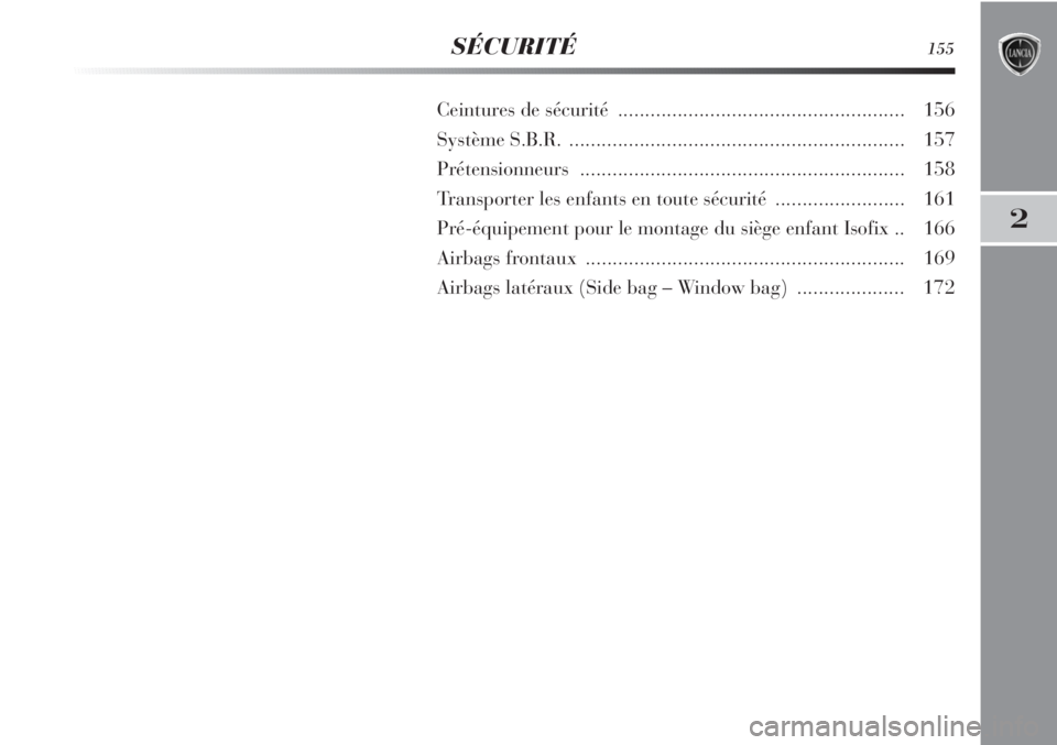 Lancia Delta 2012  Notice dentretien (in French) 2
SÉCURITÉ155
Ceintures de sécurité  ..................................................... 156
Système S.B.R...............................................................157
Prétensionneurs....
