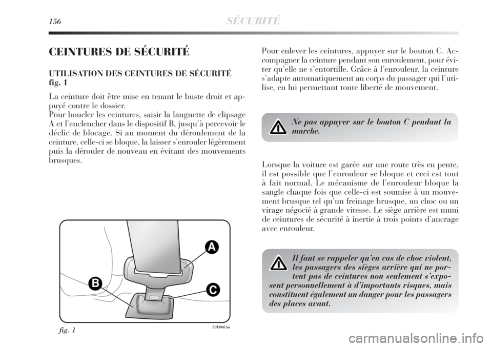 Lancia Delta 2012  Notice dentretien (in French) 156SÉCURITÉ
CEINTURES DE SÉCURITÉ
UTILISATION DES CEINTURES DE SÉCURITÉ
fig. 1
La ceinture doit être mise en tenant le buste droit et ap-
puyé contre le dossier. 
Pour boucler les ceintures, s